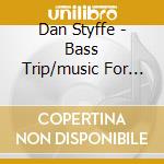 Dan Styffe - Bass Trip/music For Double Bass cd musicale di Dan Styffe