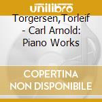 Torgersen,Torleif - Carl Arnold: Piano Works cd musicale di Torgersen,Torleif