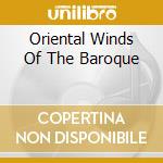 Oriental Winds Of The Baroque cd musicale di Oriental Winds Of The Baroque / Various