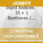 Ingrid Andsnes - 33 + 1 Beethoven / hagen cd musicale di Ingrid Andsnes