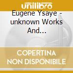 Eugene Ysaye - unknown Works And Arrangements For Violin And Piano cd