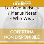 Leif Ove Andsnes / Marius Neset - Who We Are cd