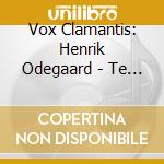 Vox Clamantis: Henrik Odegaard - Te Deum cd