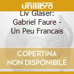 Liv Glaser: Gabriel Faure - Un Peu Francais cd