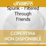Spunk - Filtered Through Friends cd musicale di SPUNK