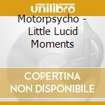 Motorpsycho - Little Lucid Moments cd musicale di Motorpsycho