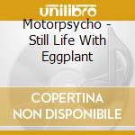 Motorpsycho - Still Life With Eggplant cd musicale di Motorpsycho