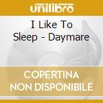 I Like To Sleep - Daymare cd