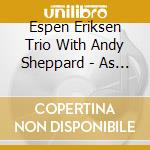 Espen Eriksen Trio With Andy Sheppard - As Good As It Gets cd