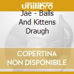 Jae - Balls And Kittens  Draugh cd