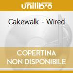 Cakewalk - Wired cd musicale di Cakewalk