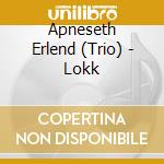 Apneseth Erlend (Trio) - Lokk cd musicale