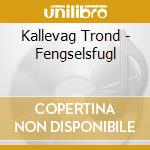 Kallevag Trond - Fengselsfugl cd musicale