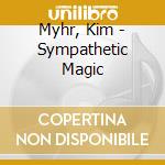 Myhr, Kim - Sympathetic Magic cd musicale