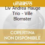 Liv Andrea Hauge Trio - Ville Blomster cd