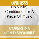 (lp Vinile) Conditions For A Piece Of Music cd