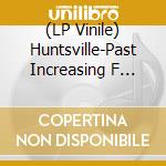 (LP Vinile) Huntsville-Past Increasing F (180G Vinyl) lp vinile di Terminal Video