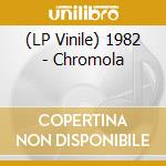 (LP Vinile) 1982 - Chromola vinile