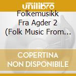 Folkemusikk Fra Agder 2 (Folk Music From Agder) / Various cd musicale di Norsk Folkemusikk 2