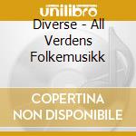 Diverse - All Verdens Folkemusikk cd musicale di Diverse