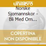 Norske Sjomannskor - Bli Med Om Bord cd