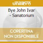 Bye John Ivar - Sanatorium cd