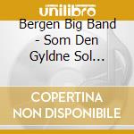 Bergen Big Band - Som Den Gyldne Sol Frembryter cd musicale di Bergen Big Band