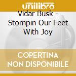 Vidar Busk - Stompin Our Feet With Joy cd