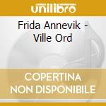 Frida Annevik - Ville Ord cd musicale di Annevik, Frida