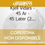 Kjell Vidars - 45 Ar - 45 Later (2 Cd) cd