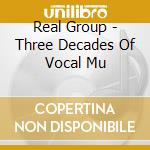 Real Group - Three Decades Of Vocal Mu cd musicale di Real Group