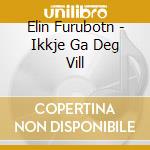 Elin Furubotn - Ikkje Ga Deg Vill cd musicale di Elin Furubotn