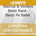 Rasmus & Verdens Beste Band - Banjo Pa Badet cd musicale di Rasmus & Verdens Beste Band