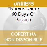 Myhrens Dam - 60 Days Of Passion cd musicale di Myhrens Dam