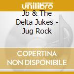 Jb & The Delta Jukes - Jug Rock cd