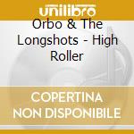 Orbo & The Longshots - High Roller cd musicale di Orbo & The Longshots