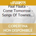 Paal Flaata - Come Tomorrow - Songs Of Townes Van Zandt cd