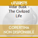 Vidar Busk - The Civilized Life cd
