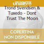 Trond Svendsen & Tuxedo - Dont Trust The Moon cd musicale