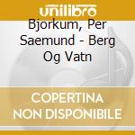 Bjorkum, Per Saemund - Berg Og Vatn cd
