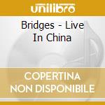 Bridges - Live In China cd musicale di Bridges