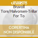 Bruvoll Tore/Halvorsen-Trillar For To cd
