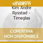 Kim Andre Rysstad - Timeglas cd musicale di Kim Andre Rysstad