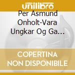 Per Asmund Onholt-Vara Ungkar Og Ga Fri-Digi- cd