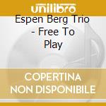 Espen Berg Trio - Free To Play cd musicale