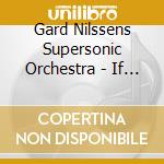Gard Nilssens Supersonic Orchestra - If You Listen Carefully The Music I cd musicale
