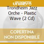 Trondheim Jazz Orche - Plastic Wave (2 Cd) cd