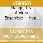 Hauge, Liv Andrea -Ensemble- - Hva Na, Ekko? cd musicale
