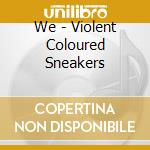 We - Violent Coloured Sneakers cd