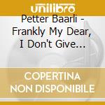 Petter Baarli - Frankly My Dear, I Don't Give Damn! cd